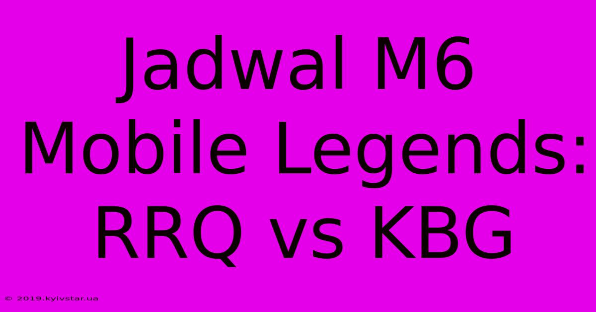 Jadwal M6 Mobile Legends: RRQ Vs KBG