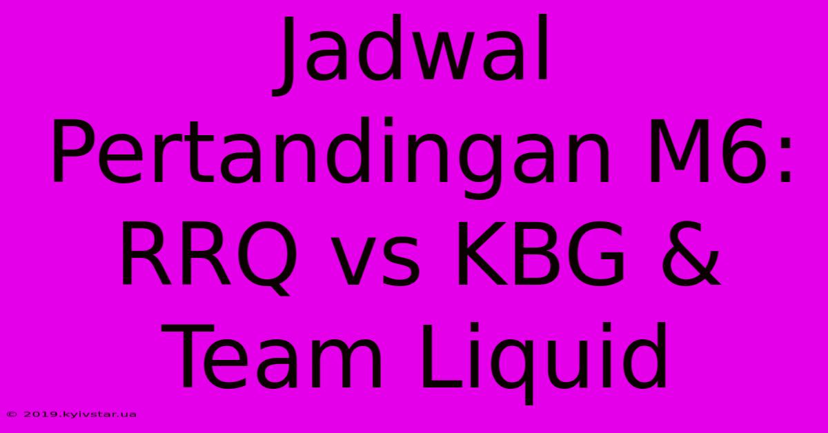 Jadwal Pertandingan M6: RRQ Vs KBG & Team Liquid