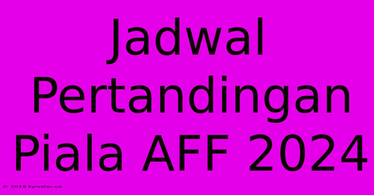 Jadwal Pertandingan Piala AFF 2024