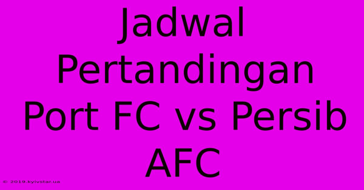 Jadwal Pertandingan Port FC Vs Persib AFC