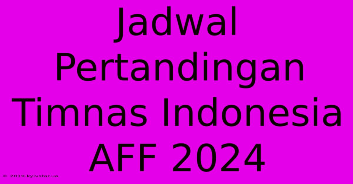 Jadwal Pertandingan Timnas Indonesia AFF 2024