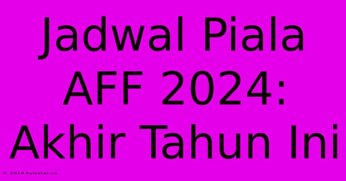 Jadwal Piala AFF 2024: Akhir Tahun Ini