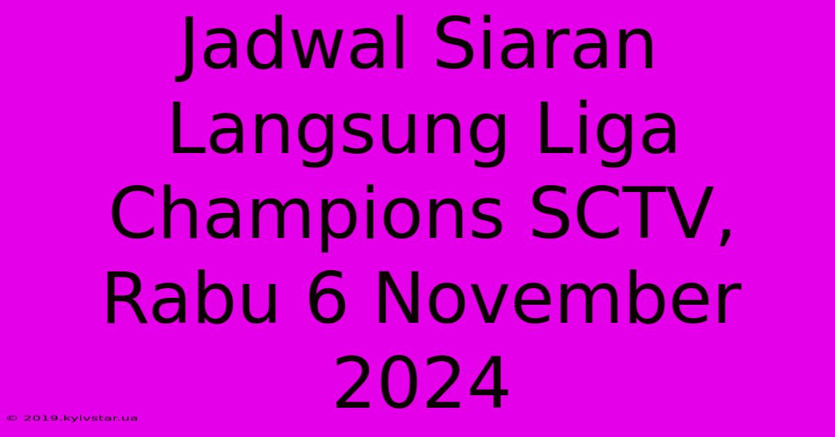 Jadwal Siaran Langsung Liga Champions SCTV, Rabu 6 November 2024