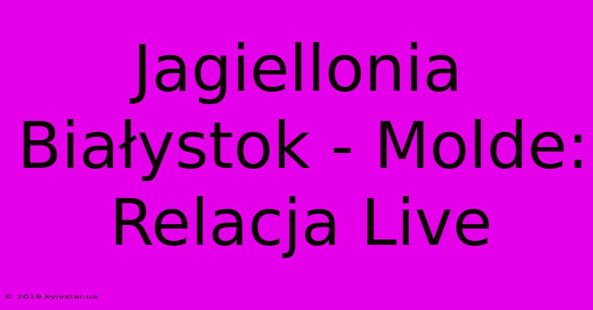 Jagiellonia Białystok - Molde: Relacja Live 