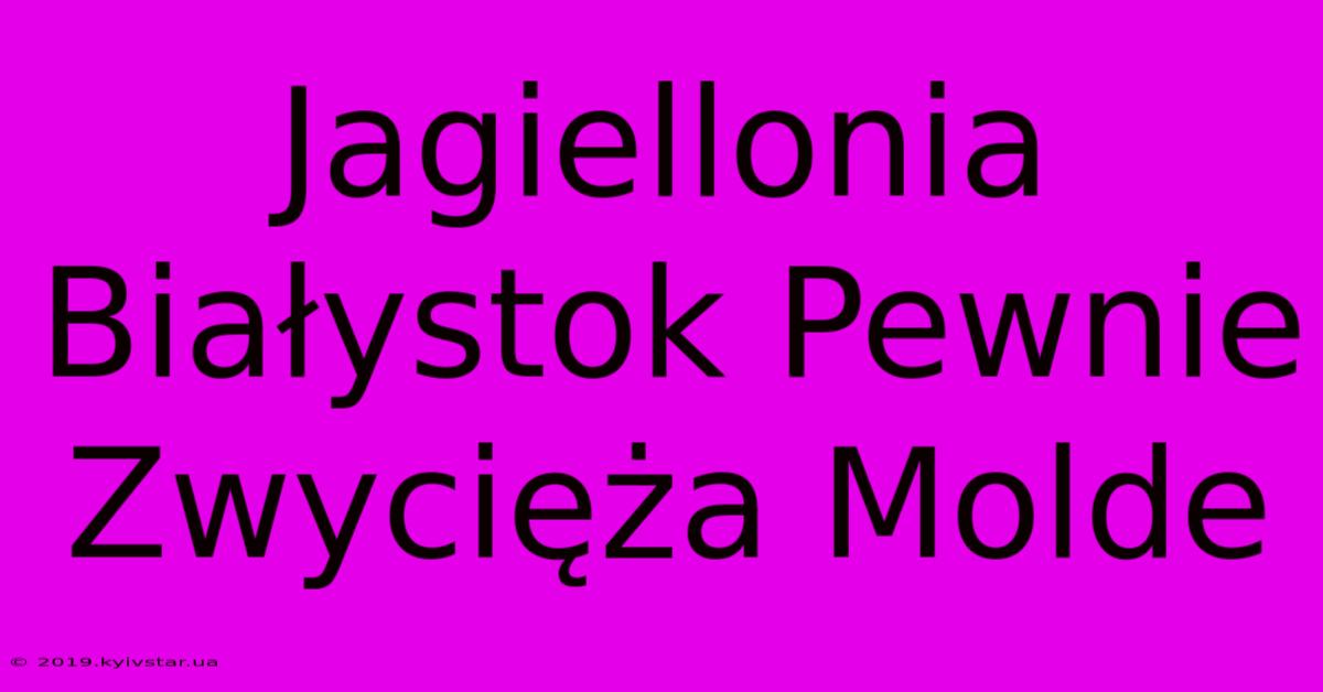 Jagiellonia Białystok Pewnie Zwycięża Molde