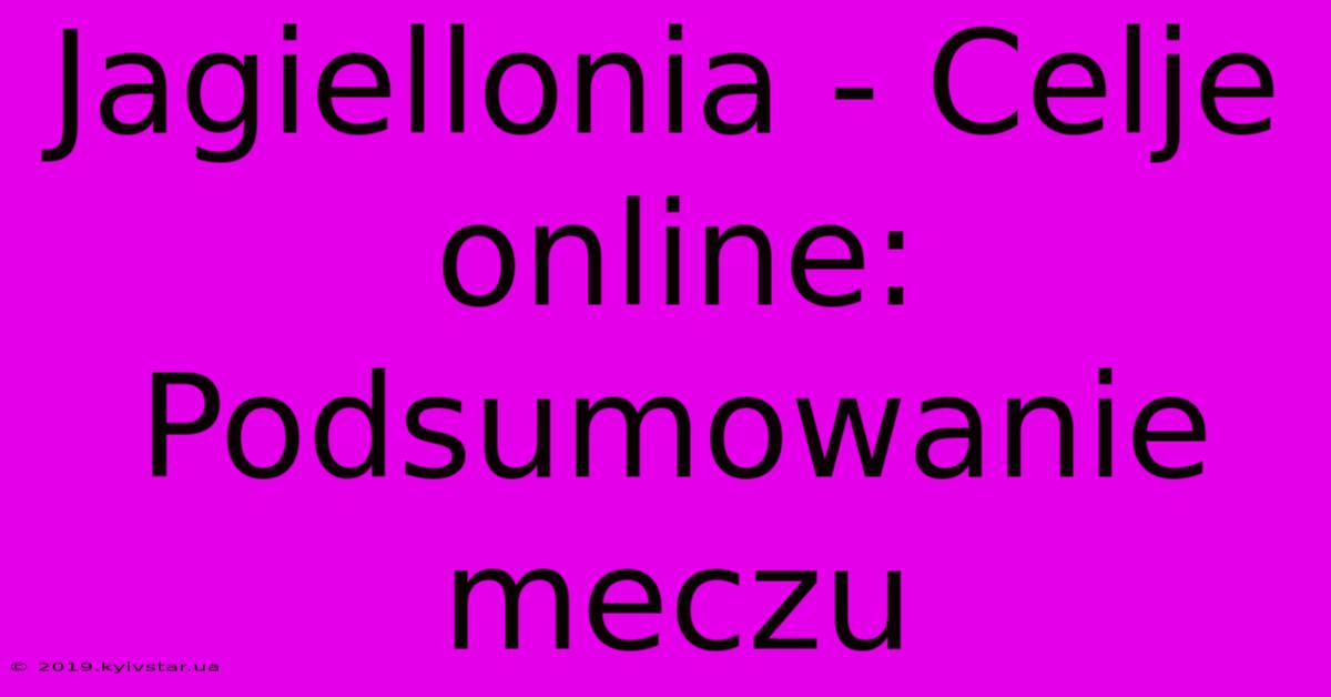 Jagiellonia - Celje Online: Podsumowanie Meczu