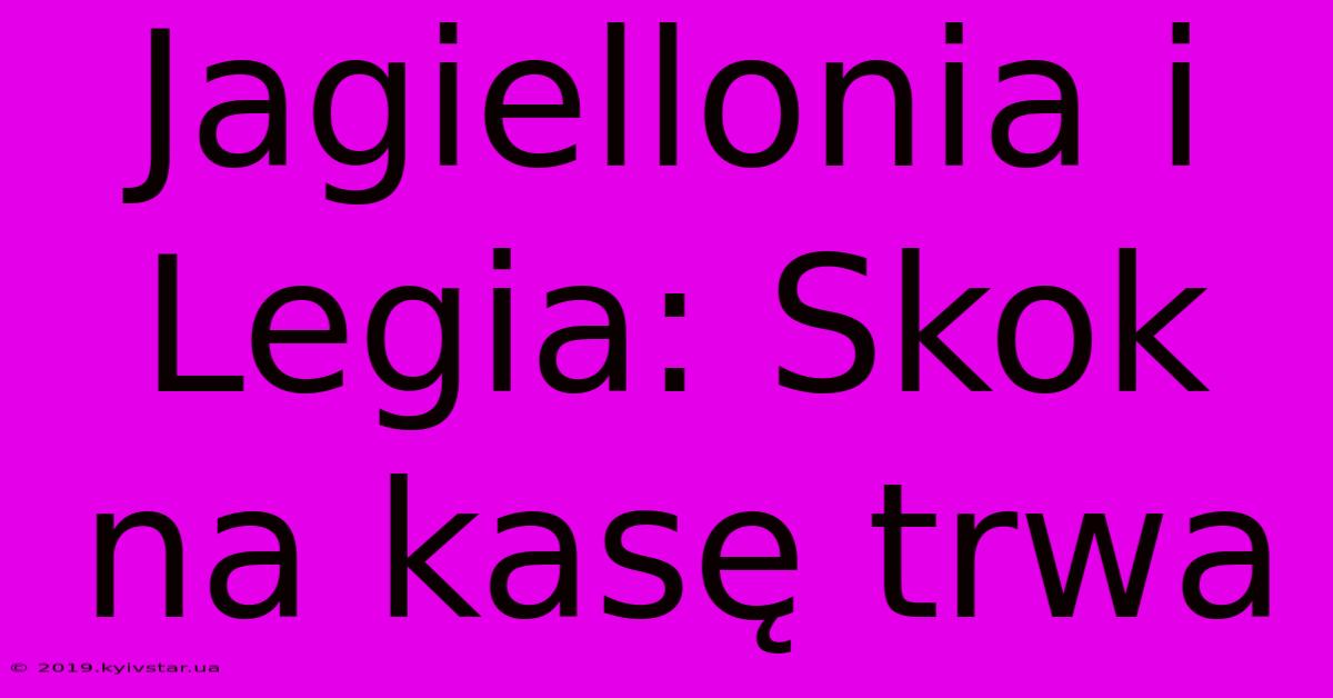 Jagiellonia I Legia: Skok Na Kasę Trwa