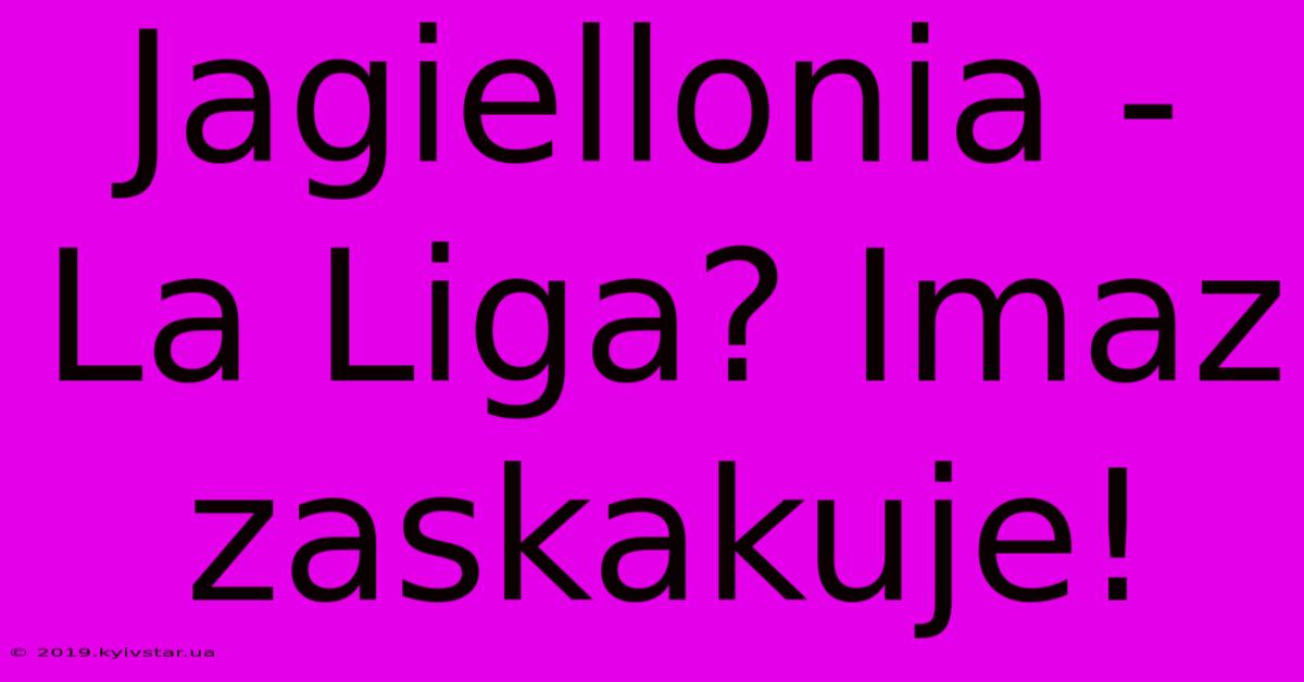 Jagiellonia - La Liga? Imaz Zaskakuje!