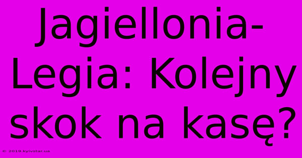 Jagiellonia-Legia: Kolejny Skok Na Kasę?