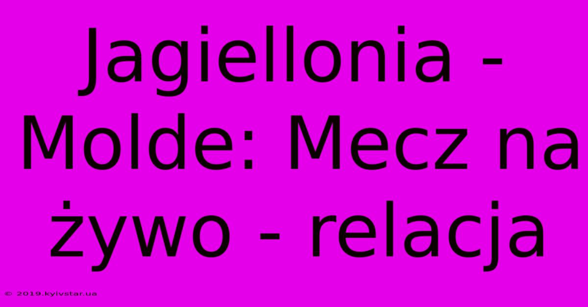 Jagiellonia - Molde: Mecz Na Żywo - Relacja