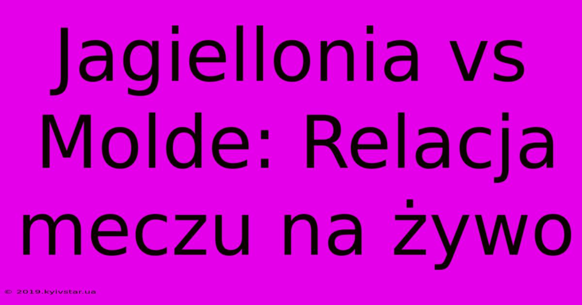 Jagiellonia Vs Molde: Relacja Meczu Na Żywo