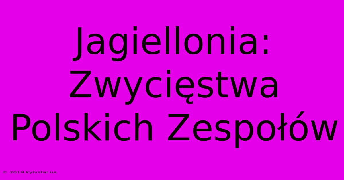 Jagiellonia: Zwycięstwa Polskich Zespołów