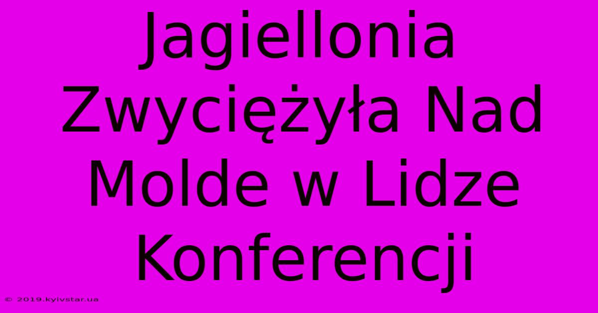 Jagiellonia Zwyciężyła Nad Molde W Lidze Konferencji 