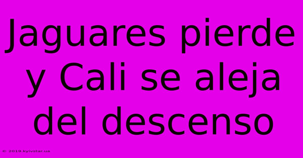 Jaguares Pierde Y Cali Se Aleja Del Descenso