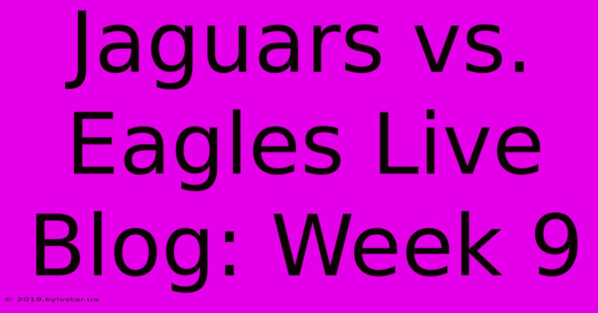 Jaguars Vs. Eagles Live Blog: Week 9