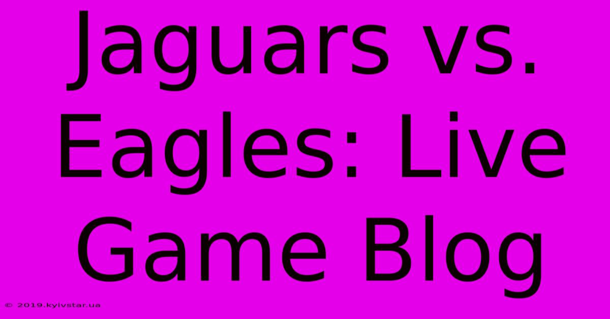 Jaguars Vs. Eagles: Live Game Blog