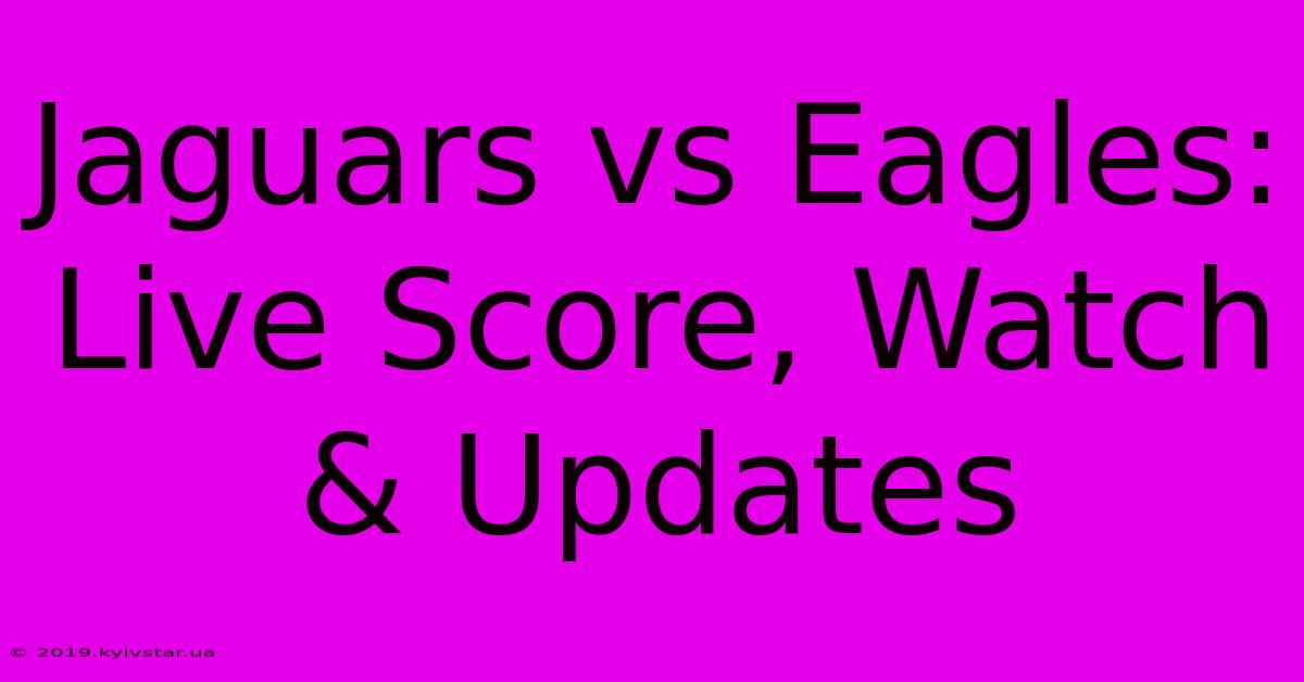 Jaguars Vs Eagles: Live Score, Watch & Updates