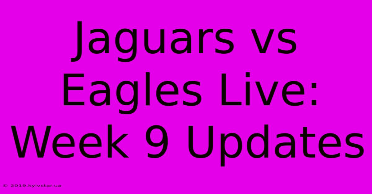 Jaguars Vs Eagles Live: Week 9 Updates