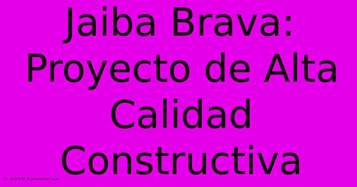 Jaiba Brava: Proyecto De Alta Calidad Constructiva 