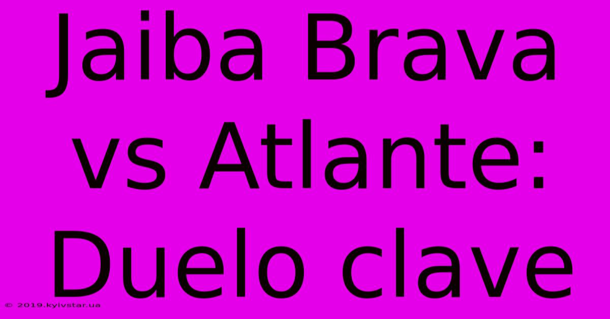 Jaiba Brava Vs Atlante: Duelo Clave