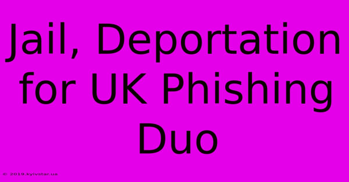 Jail, Deportation For UK Phishing Duo