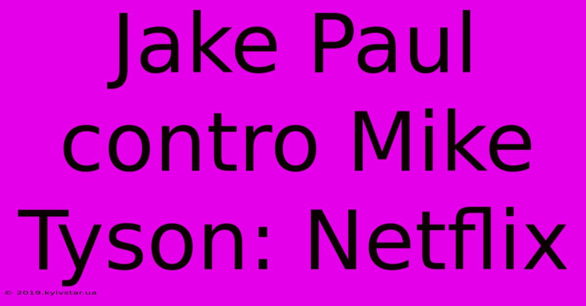 Jake Paul Contro Mike Tyson: Netflix  