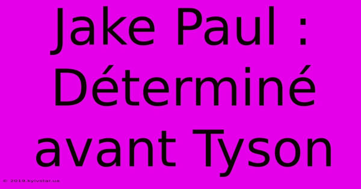 Jake Paul : Déterminé Avant Tyson 