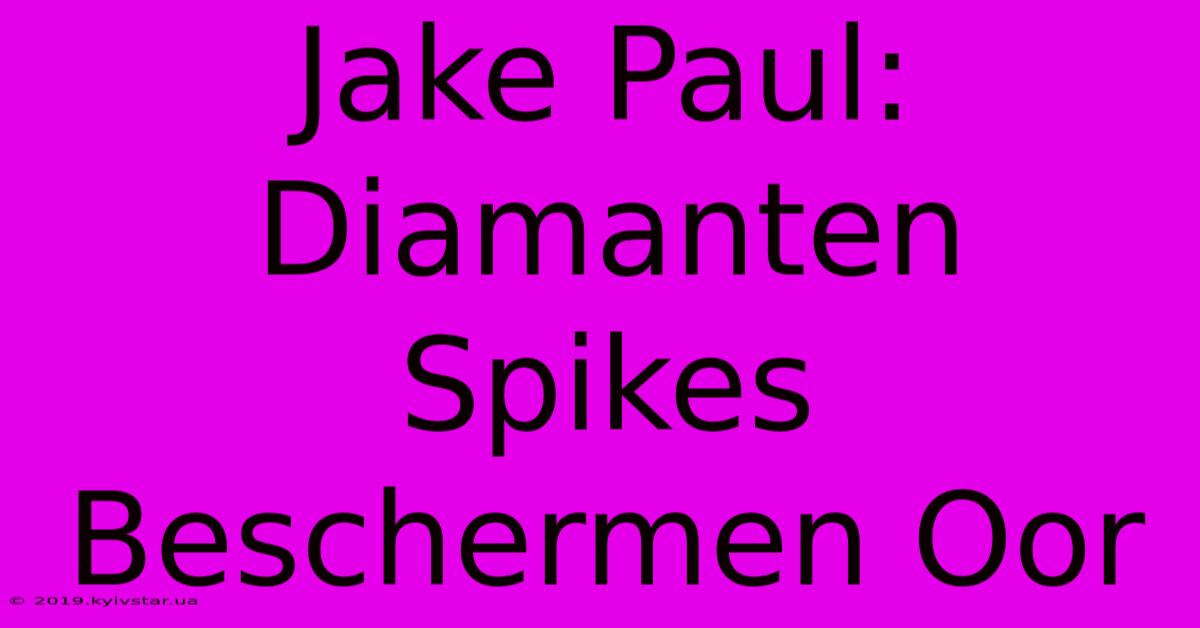 Jake Paul: Diamanten Spikes Beschermen Oor