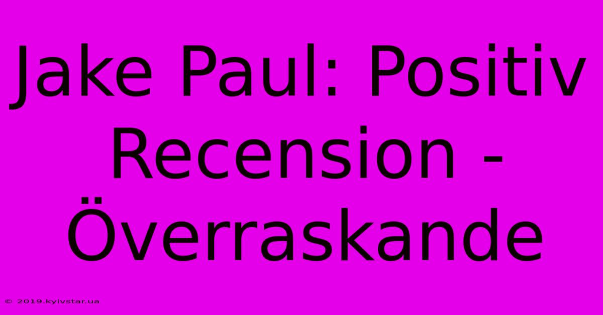 Jake Paul: Positiv Recension - Överraskande