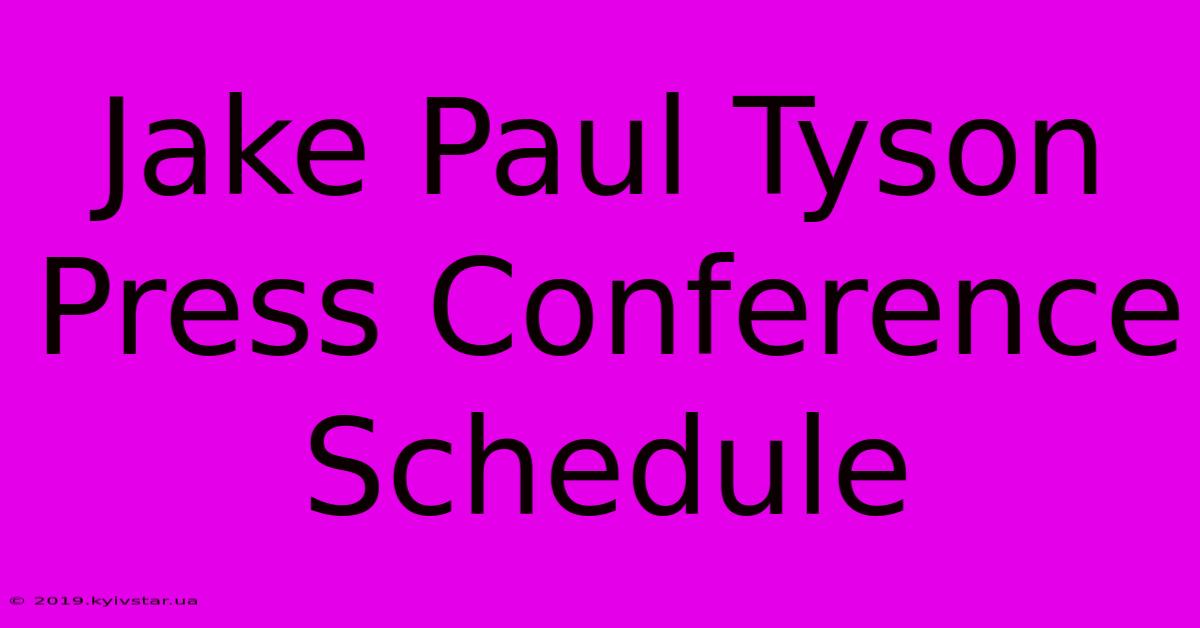 Jake Paul Tyson Press Conference Schedule