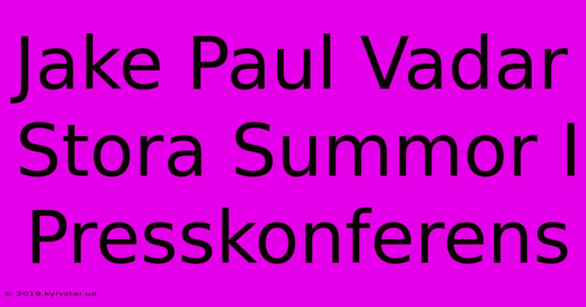 Jake Paul Vadar Stora Summor I Presskonferens 