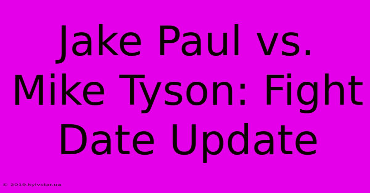 Jake Paul Vs. Mike Tyson: Fight Date Update