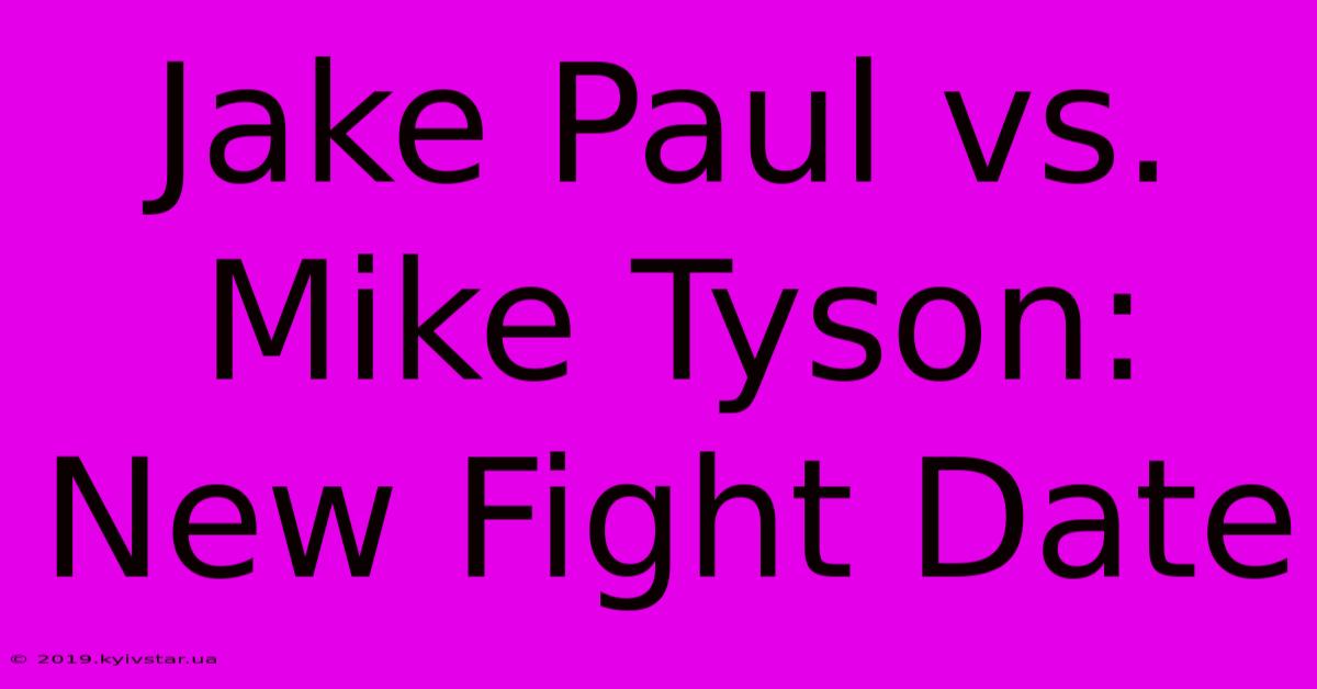 Jake Paul Vs. Mike Tyson: New Fight Date