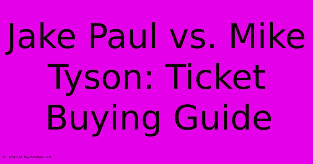 Jake Paul Vs. Mike Tyson: Ticket Buying Guide