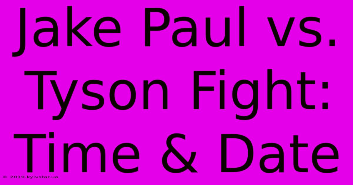 Jake Paul Vs. Tyson Fight: Time & Date 