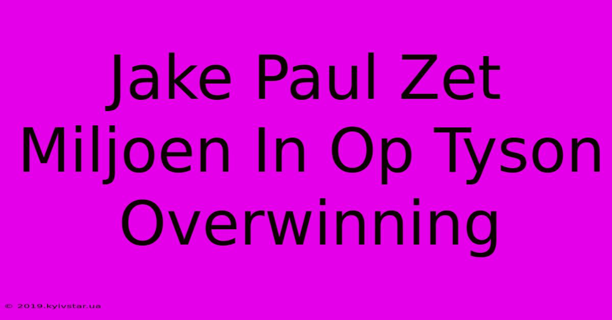 Jake Paul Zet Miljoen In Op Tyson Overwinning 