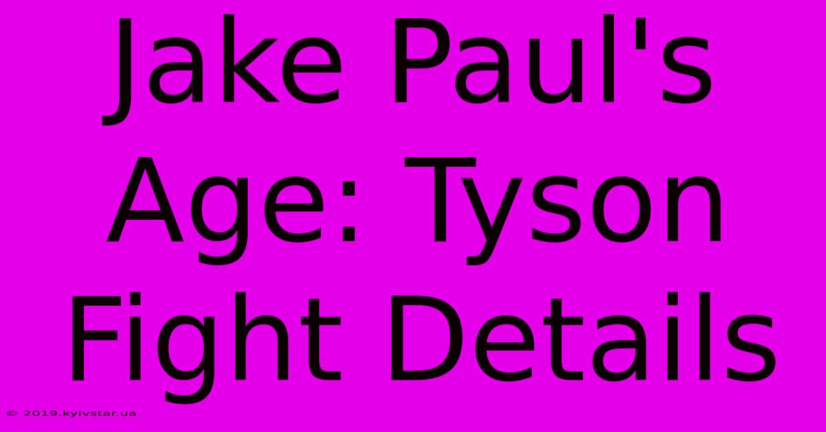 Jake Paul's Age: Tyson Fight Details