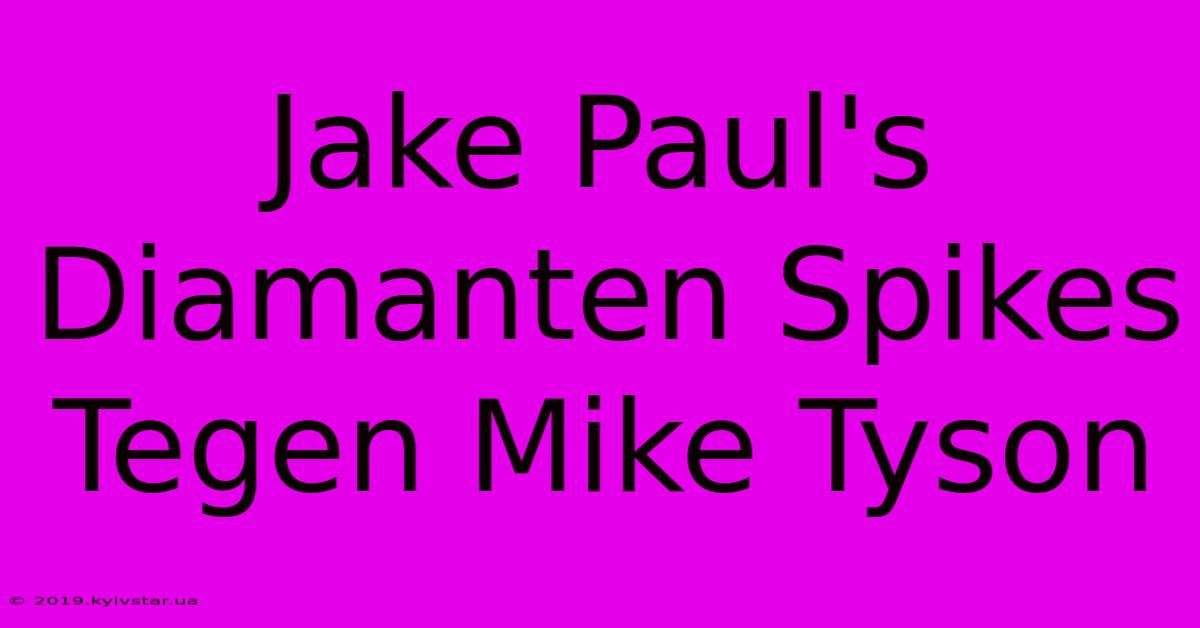 Jake Paul's Diamanten Spikes Tegen Mike Tyson 