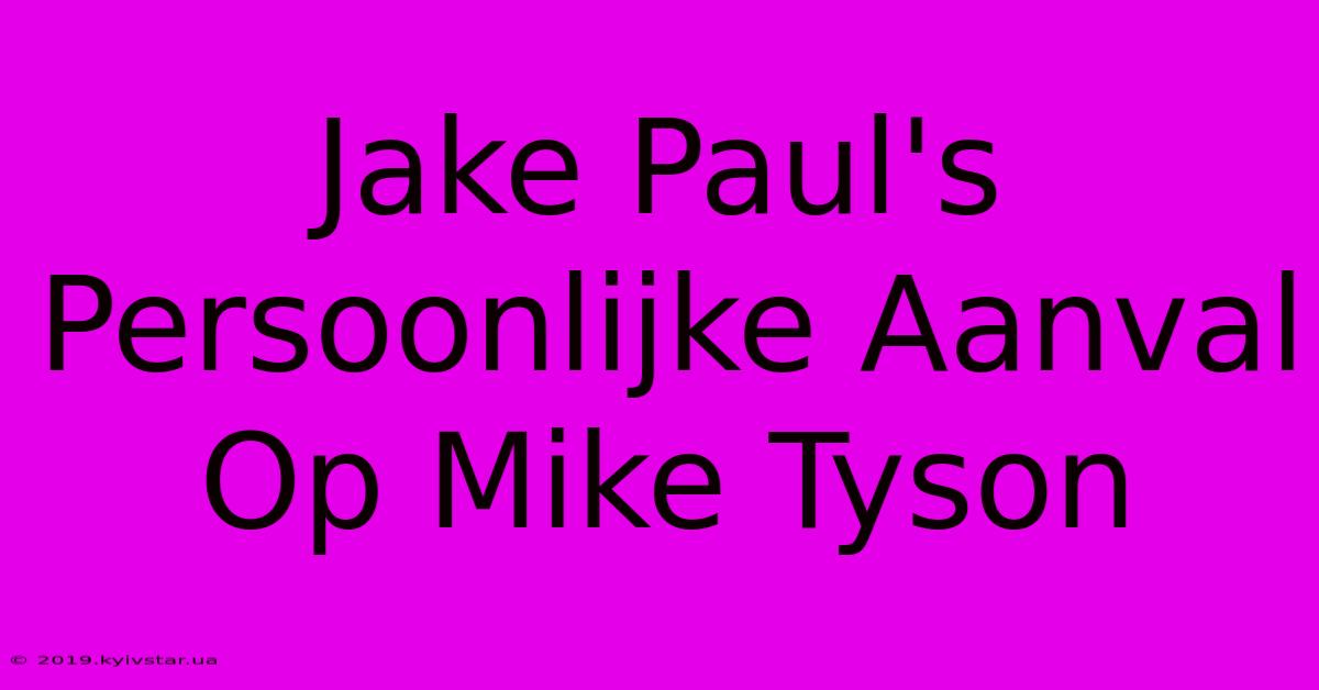 Jake Paul's Persoonlijke Aanval Op Mike Tyson