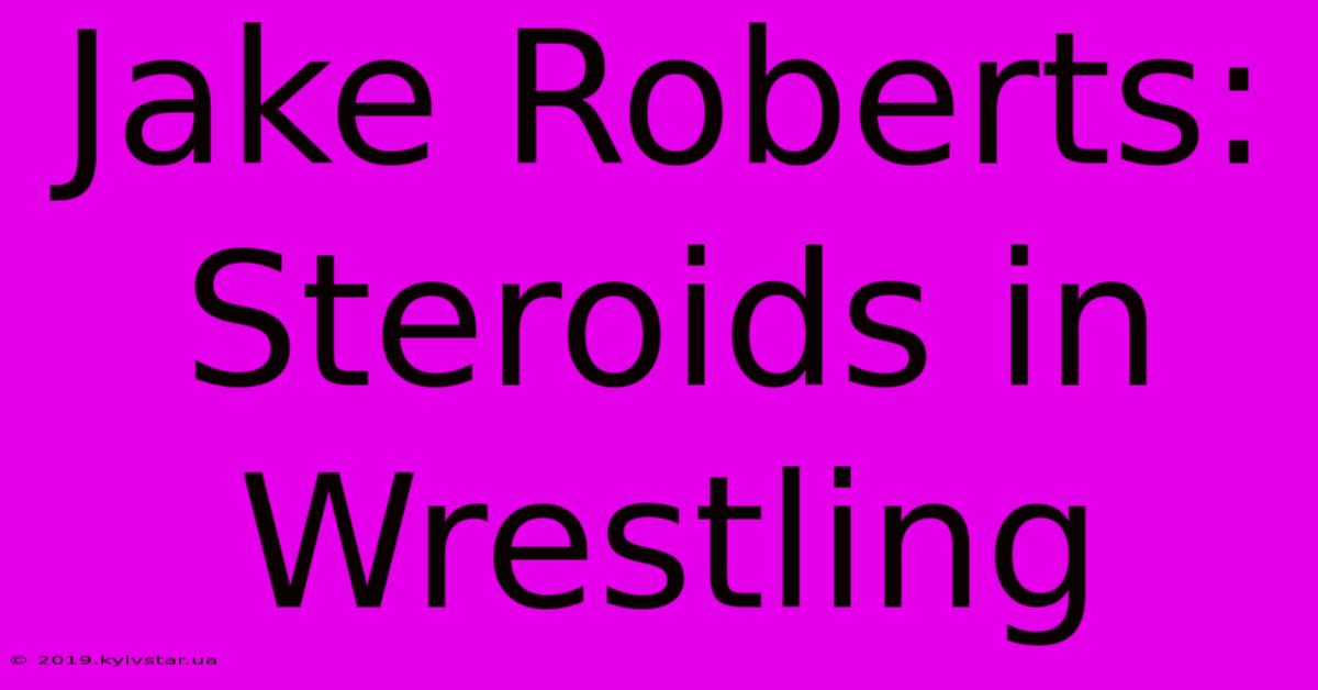 Jake Roberts: Steroids In Wrestling