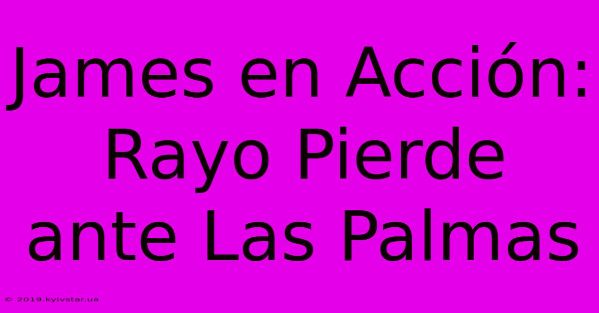 James En Acción: Rayo Pierde Ante Las Palmas