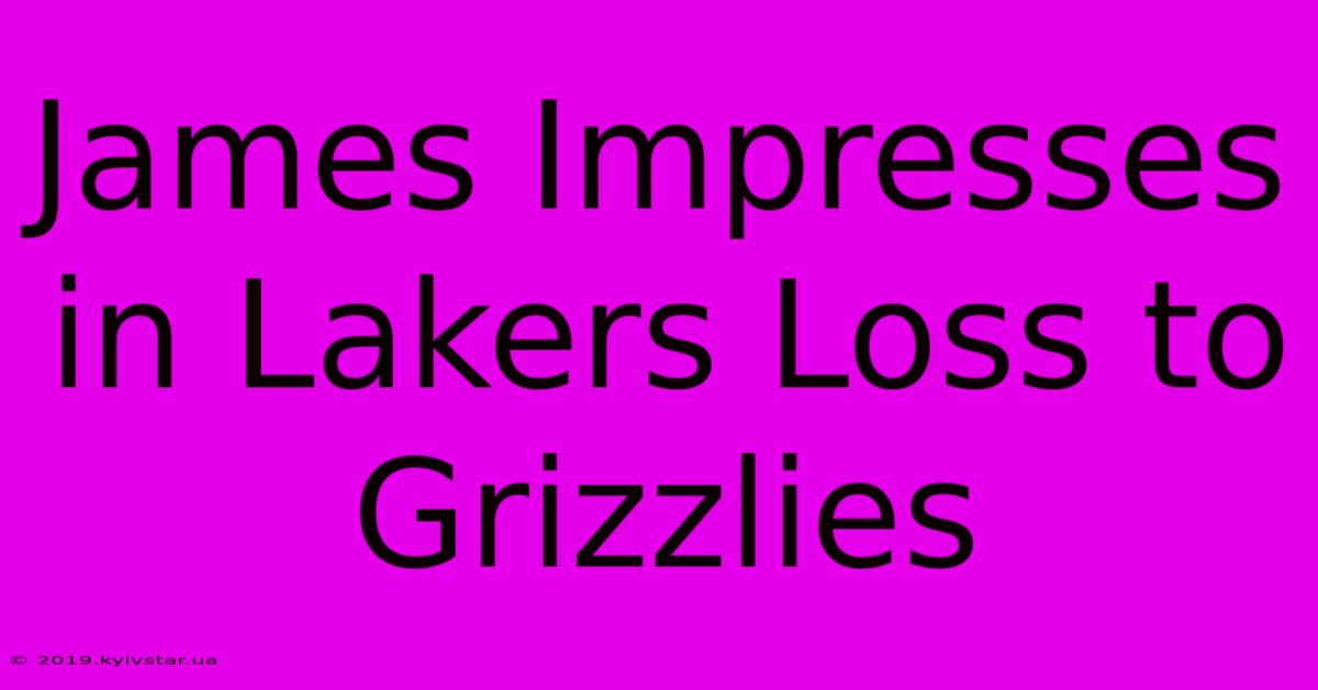 James Impresses In Lakers Loss To Grizzlies