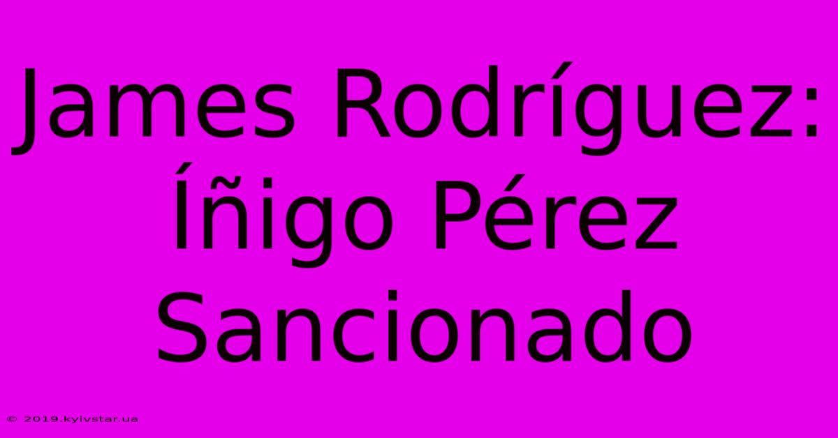 James Rodríguez: Íñigo Pérez Sancionado