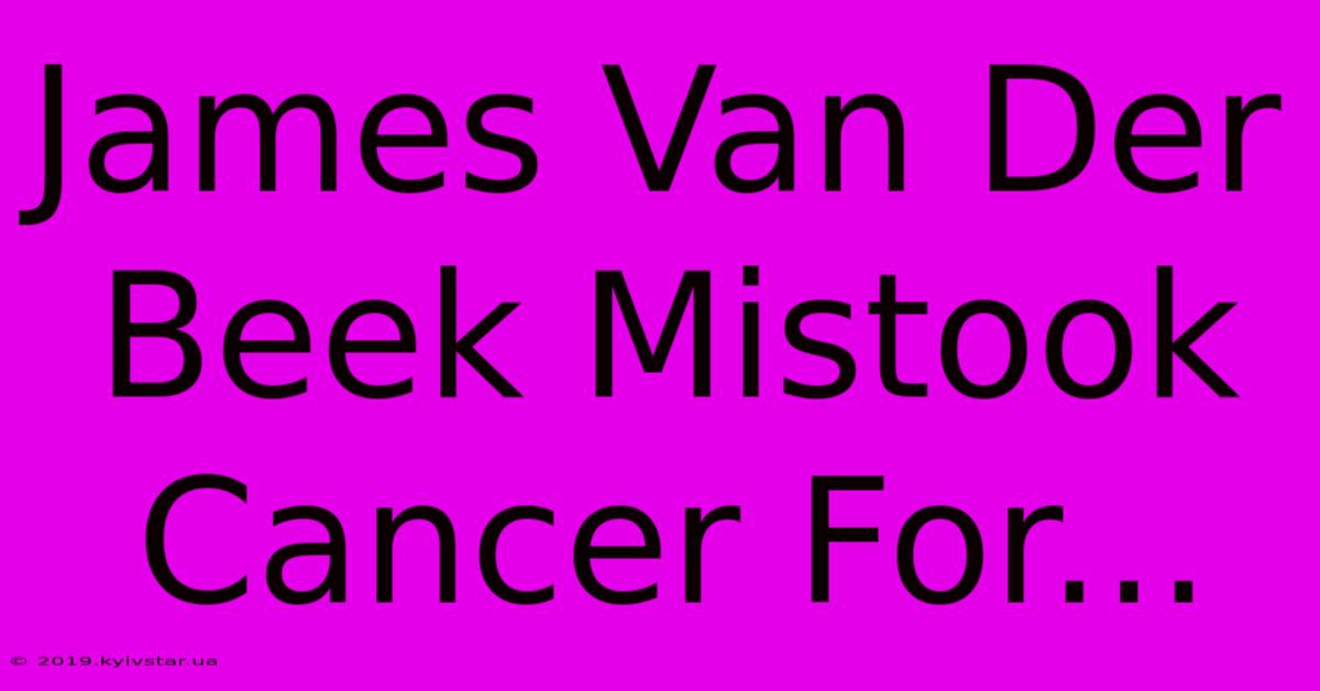 James Van Der Beek Mistook Cancer For...