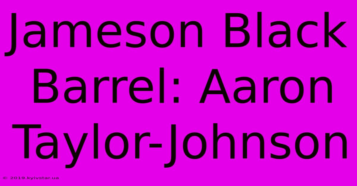 Jameson Black Barrel: Aaron Taylor-Johnson