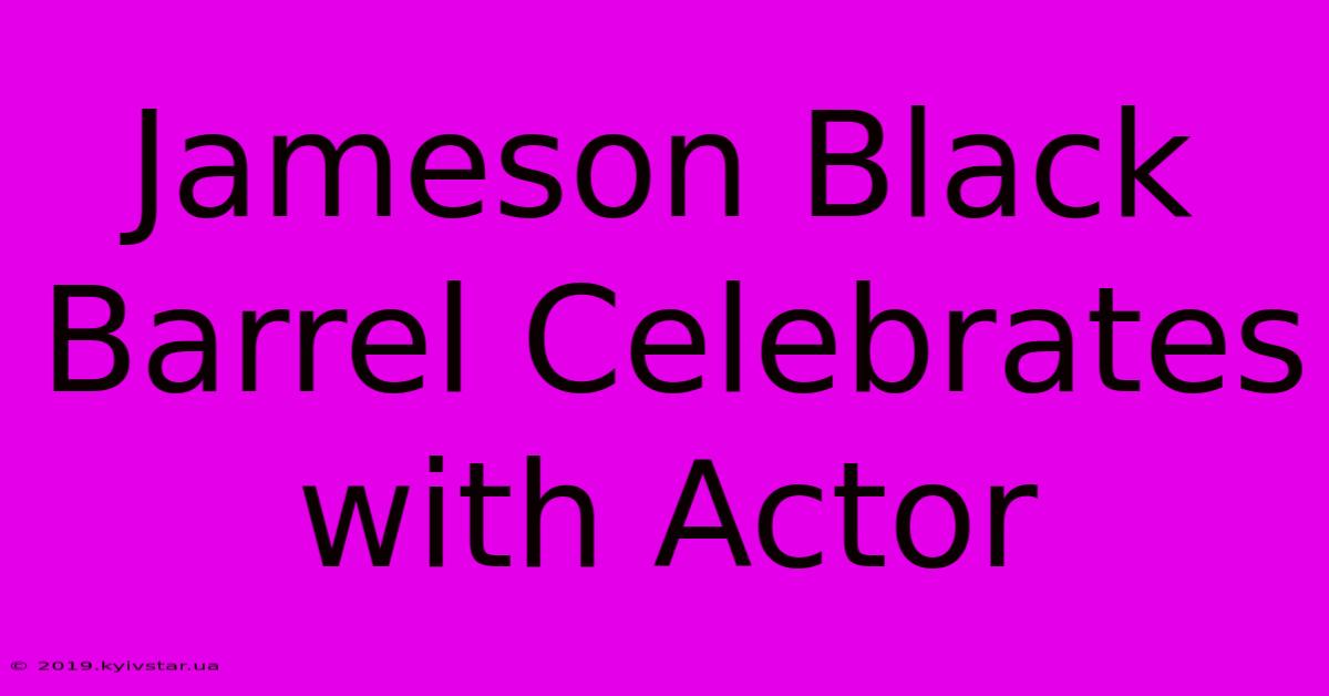 Jameson Black Barrel Celebrates With Actor