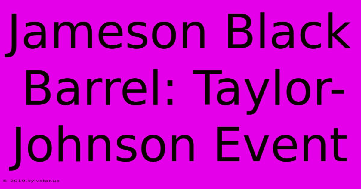 Jameson Black Barrel: Taylor-Johnson Event