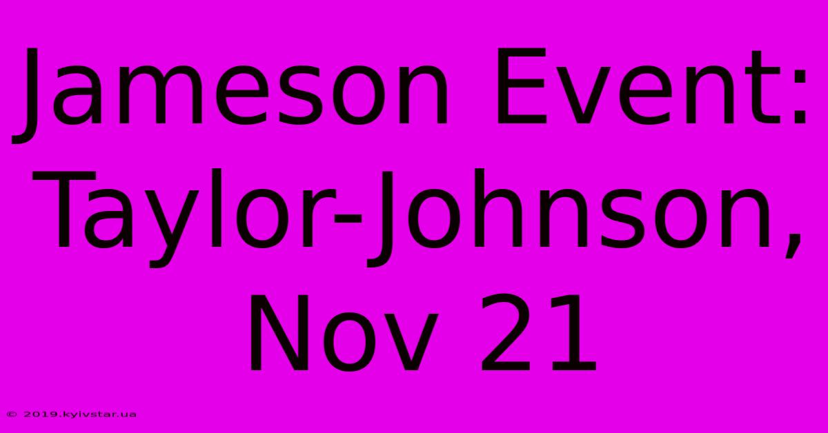 Jameson Event: Taylor-Johnson, Nov 21