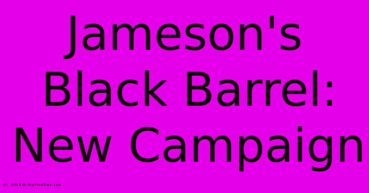 Jameson's Black Barrel: New Campaign