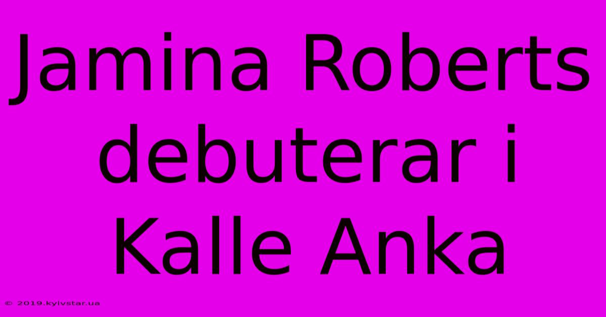 Jamina Roberts Debuterar I Kalle Anka